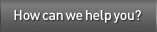 How can we help you?